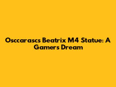 Osccarasc's Beatrix M4 Statue: A Gamer's Dream