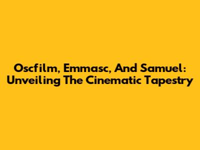 Oscfilm, Emmasc, And Samuel: Unveiling The Cinematic Tapestry