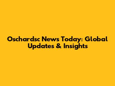 Oschardsc News Today: Global Updates & Insights