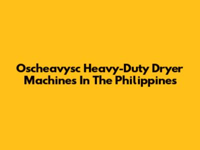 Oscheavysc Heavy-Duty Dryer Machines In The Philippines