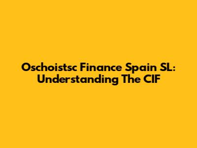 Oschoistsc Finance Spain SL: Understanding The CIF