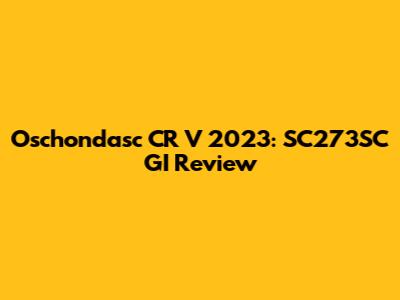Oschondasc CR V 2023: SC273SC GI Review