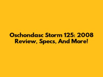 Oschondasc Storm 125: 2008 Review, Specs, And More!
