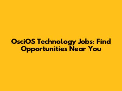 OsciOS Technology Jobs: Find Opportunities Near You