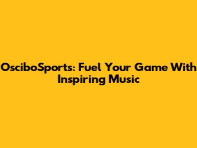 OsciboSports: Fuel Your Game With Inspiring Music