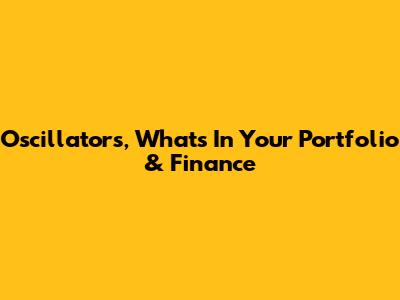 Oscillators, What's In Your Portfolio & Finance