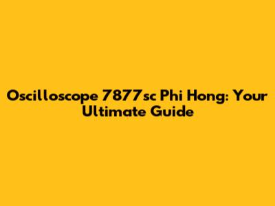 Oscilloscope 7877sc Phi Hong: Your Ultimate Guide
