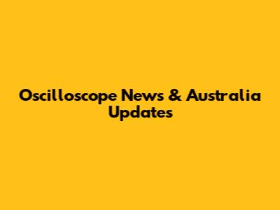 Oscilloscope News & Australia Updates