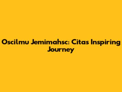 Oscilmu Jemimahsc: Cita's Inspiring Journey