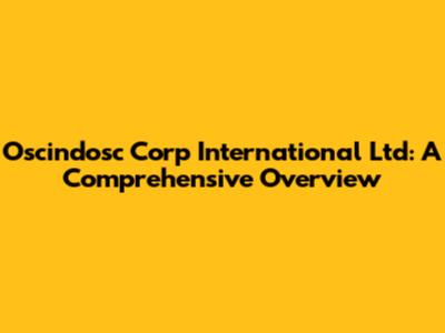 Oscindosc Corp International Ltd: A Comprehensive Overview