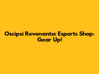 Oscipsi Revenantsc Esports Shop: Gear Up!
