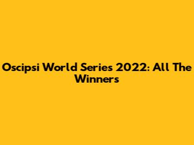 Oscipsi World Series 2022: All The Winners