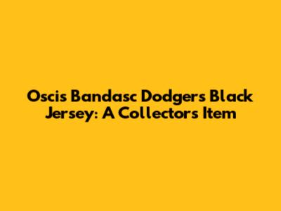Oscis Bandasc Dodgers Black Jersey: A Collector's Item