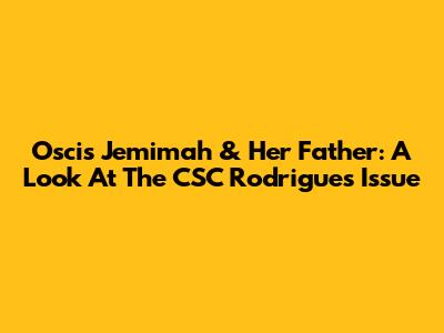 Oscis Jemimah & Her Father: A Look At The CSC Rodrigues Issue