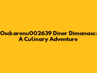 Osckarenu002639 Diner Dimanasc: A Culinary Adventure