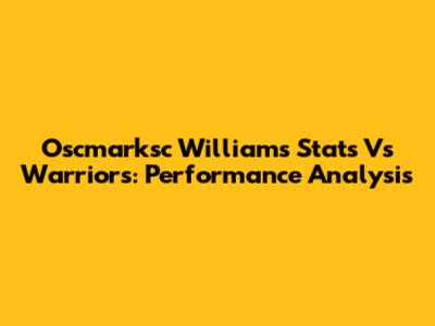 Oscmarksc Williams Stats Vs Warriors: Performance Analysis