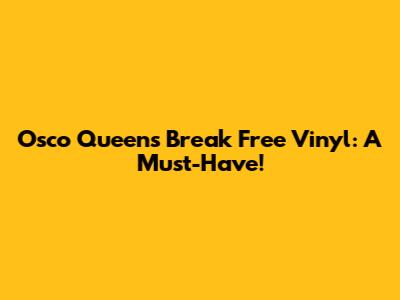 Osco Queen's "Break Free" Vinyl: A Must-Have!