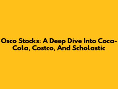 Osco Stocks: A Deep Dive Into Coca-Cola, Costco, And Scholastic