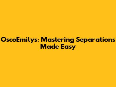 OscoEmilys: Mastering Separations Made Easy
