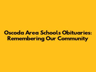 Oscoda Area Schools Obituaries: Remembering Our Community