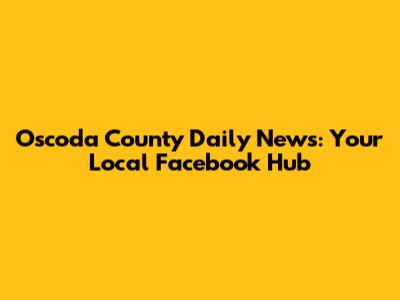 Oscoda County Daily News: Your Local Facebook Hub