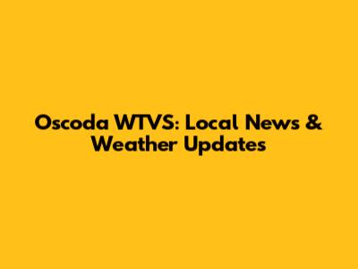 Oscoda WTVS: Local News & Weather Updates