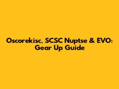 Oscorekisc, SCSC Nuptse & EVO: Gear Up Guide