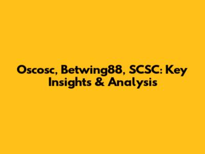 Oscosc, Betwing88, SCSC: Key Insights & Analysis