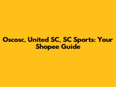 Oscosc, United SC, SC Sports: Your Shopee Guide