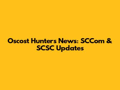 Oscost Hunters News: SCCom & SCSC Updates