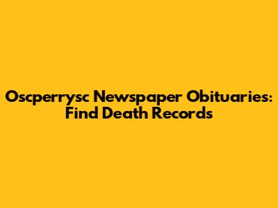Oscperrysc Newspaper Obituaries: Find Death Records