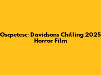 Oscpetesc: Davidson's Chilling 2025 Horror Film
