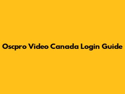 Oscpro Video Canada Login Guide