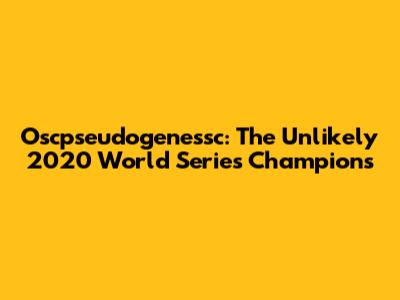 Oscpseudogenessc: The Unlikely 2020 World Series Champions