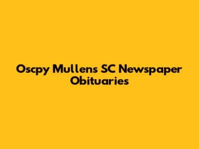 Oscpy Mullens SC Newspaper Obituaries