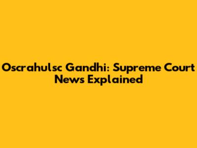 Oscrahulsc Gandhi: Supreme Court News Explained