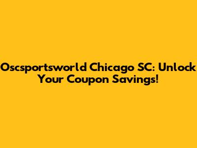 Oscsportsworld Chicago SC: Unlock Your Coupon Savings!
