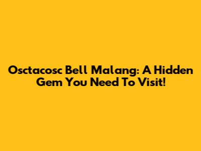 Osctacosc Bell Malang: A Hidden Gem You Need To Visit!