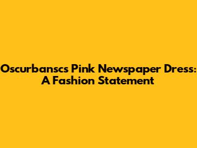 Oscurbansc's Pink Newspaper Dress: A Fashion Statement
