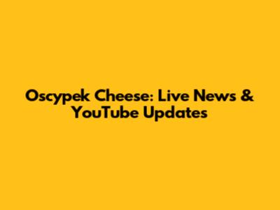 Oscypek Cheese: Live News & YouTube Updates