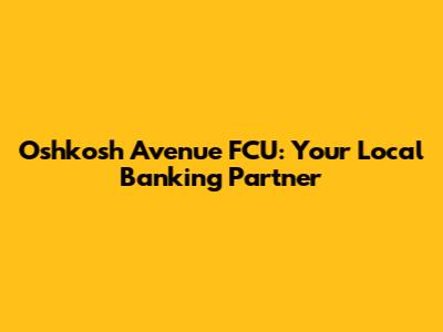 Oshkosh Avenue FCU: Your Local Banking Partner