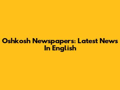 Oshkosh Newspapers: Latest News In English