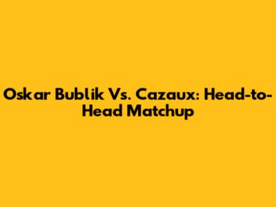 Oskar Bublik Vs. Cazaux: Head-to-Head Matchup