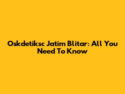 Oskdetiksc Jatim Blitar: All You Need To Know