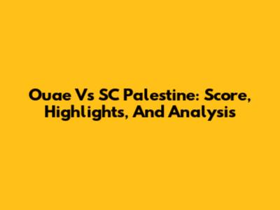 Ouae Vs SC Palestine: Score, Highlights, And Analysis
