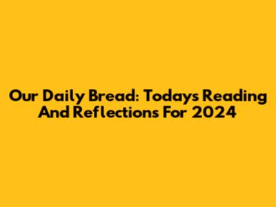 Our Daily Bread: Today's Reading And Reflections For 2024