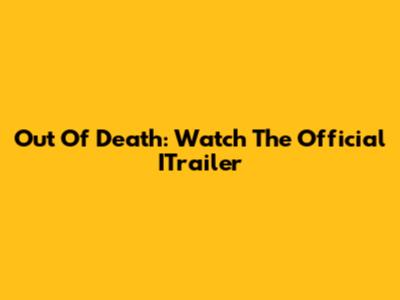 Out Of Death: Watch The Official ITrailer