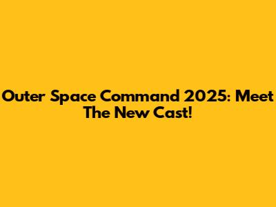 Outer Space Command 2025: Meet The New Cast!