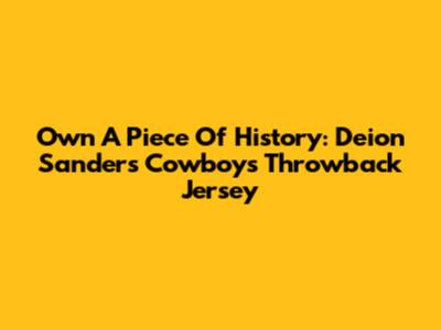 Own A Piece Of History: Deion Sanders Cowboys Throwback Jersey