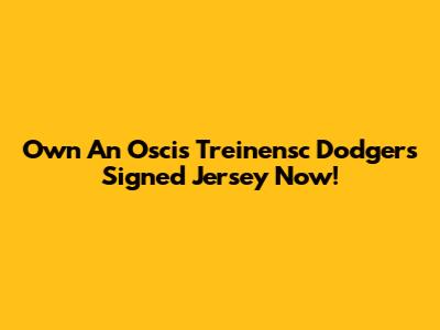 Own An Oscis Treinensc Dodgers Signed Jersey Now!